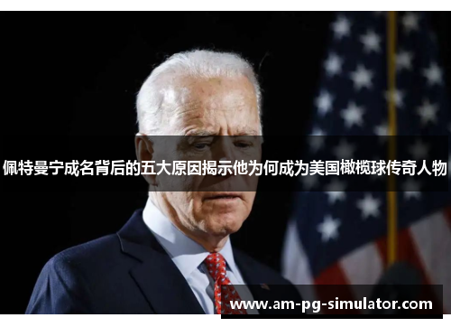 佩特曼宁成名背后的五大原因揭示他为何成为美国橄榄球传奇人物 佩特曼宁成名背后的五大原因揭示他为何成为美国橄榄球传奇人物