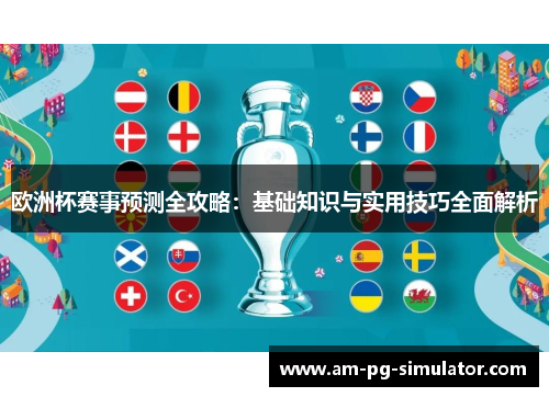 欧洲杯赛事预测全攻略:基础知识与实用技巧全面解析 欧洲杯赛事预测全攻略:基础知识与实用技巧全面解析
