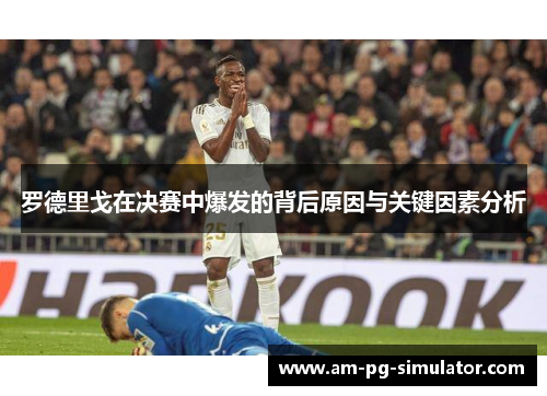 罗德里戈在决赛中爆发的背后原因与关键因素分析