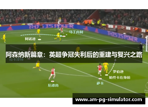 阿森纳新篇章：英超争冠失利后的重建与复兴之路