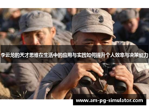 李云龙的天才思维在生活中的应用与实践如何提升个人效率与决策能力