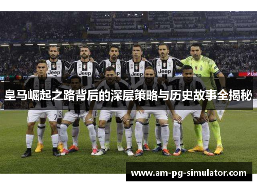 皇马崛起之路背后的深层策略与历史故事全揭秘